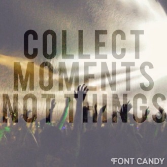 "Collect MOMENTS not things" - Font Candy